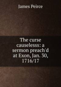 The curse causelesss: a sermon preach'd at Exon, Jan. 30, 1716/17