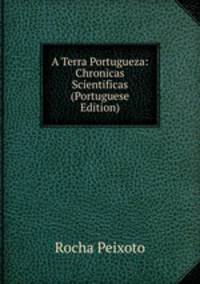 A Terra Portugueza: Chronicas Scientificas (Portuguese Edition)