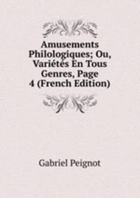 Amusements Philologiques; Ou, Varietes En Tous Genres, Page 4 (French Edition)