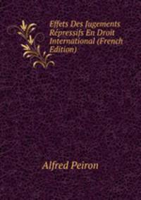 Effets Des Jugements Repressifs En Droit International (French Edition)