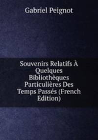 Souvenirs Relatifs A Quelques Bibliotheques Particulieres Des Temps Passes (French Edition)