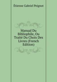 Manual Du Bibliophile, Ou Traite Du Choix Des Livres (French Edition)