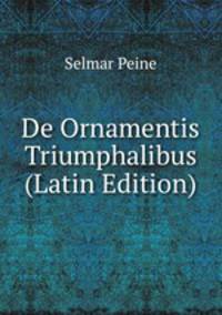 De Ornamentis Triumphalibus (Latin Edition)