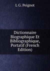 Dictionnaire Biographique Et Bibliographique, Portatif (French Edition)