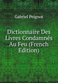 Dictionnaire Des Livres Condamnes Au Feu (French Edition)