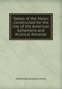 Tables of the Moon; Constructed for the Use of the American Ephemeris and Anutical Almanac