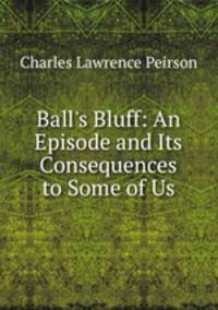 Ball's Bluff: An Episode and Its Consequences to Some of Us