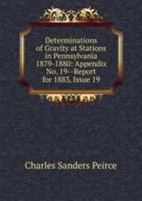 Determinations of Gravity at Stations in Pennsylvania 1879-1880: Appendix No. 19--Report for 1883, Issue 19