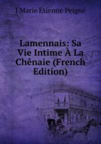 Lamennais: Sa Vie Intime A La Chenaie (French Edition)