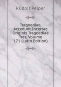 Tragoediae, Accedunt Incertae Originis Tragoediae Tres, Volume 171 (Latin Edition)