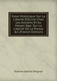 Essai Historique Sur La Libert? D'?crire Chez Les Anciens Et Au Moyen ?ge: Sur La Libert? De La Presse &amp;C (French Edition)