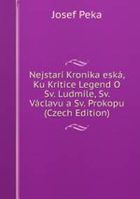 Nejstari Kronika eska, Ku Kritice Legend O Sv. Ludmile, Sv. Vaclavu a Sv. Prokopu (Czech Edition)