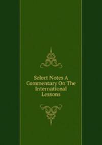 Select Notes A Commentary On The International Lessons