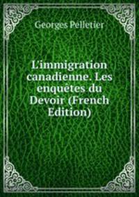 L'immigration canadienne. Les enqu?tes du Devoir (French Edition)