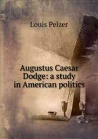Augustus Caesar Dodge: a study in American politics