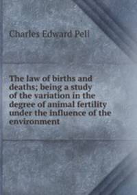 The law of births and deaths; being a study of the variation in the degree of animal fertility under the influence of the environment
