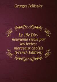 Le 19e Dix-neuvieme siecle par les textes; morceaux choisis (French Edition)