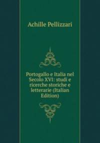Portogallo e Italia nel Secolo XVI: studi e ricerche storiche e letterarie (Italian Edition)