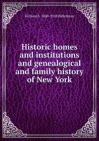 Historic homes and institutions and genealogical and family history of New York