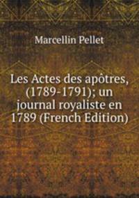 Les Actes des apotres, (1789-1791); un journal royaliste en 1789 (French Edition)
