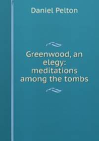 Greenwood, an elegy: meditations among the tombs