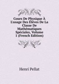 Cours De Physique ? L'usage Des ?l?ves De La Classe De Math?matiques Sp?ciales, Volume 1 (French Edition)