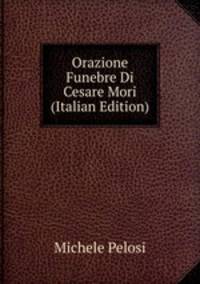 Orazione Funebre Di Cesare Mori (Italian Edition)