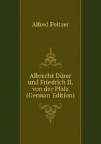 Albrecht Durer und Friedrich II. von der Pfalz (German Edition)