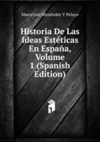 Historia De Las Ideas Esteticas En Espana, Volume 1 (Spanish Edition)