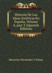 Historia De Las Ideas Est?ticas En Espa?a, Volume 4, part 2 (Spanish Edition)