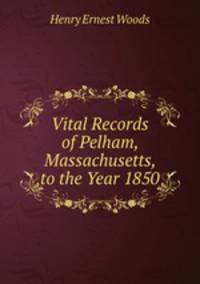 Vital Records of Pelham, Massachusetts, to the Year 1850