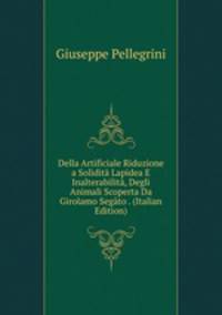 Della Artificiale Riduzione a Solidita Lapidea E Inalterabilita, Degli Animali Scoperta Da Girolamo Segato . (Italian Edition)