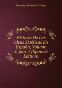 Historia De Las Ideas Est?ticas En Espa?a, Volume 4, part 1 (Spanish Edition)