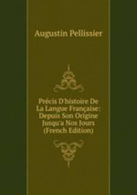 Pr?cis D'histoire De La Langue Fran?aise: Depuis Son Origine Jusqu'a Nos Jours (French Edition)