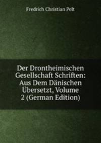 Der Drontheimischen Gesellschaft Schriften: Aus Dem Danischen Ubersetzt, Volume 2 (German Edition)