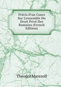 Pr?cis D'un Cours Sur L'ensemble Du Droit Priv? Des Romains (French Edition)
