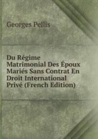 Du Regime Matrimonial Des Epoux Maries Sans Contrat En Droit International Prive (French Edition)