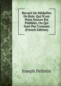 Recueil De M?dailles De Rois: Qui N'ont Point Encore ?t? Publi?es, Ou Qui Sont Peu Connues (French Edition)