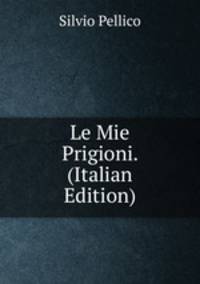 Le Mie Prigioni. (Italian Edition)