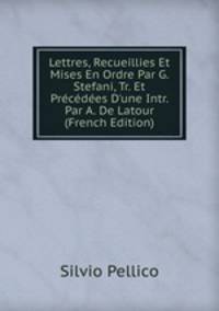 Lettres, Recueillies Et Mises En Ordre Par G. Stefani, Tr. Et Pr?c?d?es D'une Intr. Par A. De Latour (French Edition)