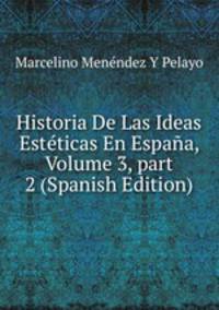Historia De Las Ideas Est?ticas En Espa?a, Volume 3, part 2 (Spanish Edition)