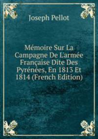 M?moire Sur La Campagne De L'arm?e Fran?aise Dite Des Pyr?n?es, En 1813 Et 1814 (French Edition)