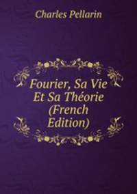 Fourier, Sa Vie Et Sa Theorie (French Edition)