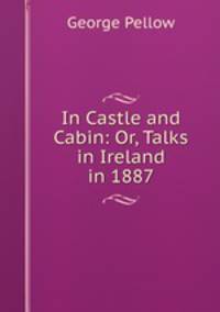 In Castle and Cabin: Or, Talks in Ireland in 1887