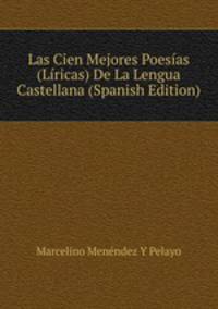 Las Cien Mejores Poesias (Liricas) De La Lengua Castellana (Spanish Edition)