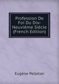 Profession De Foi Du Dix-Neuvieme Siecle (French Edition)