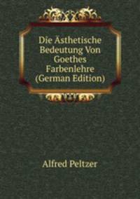 Die Asthetische Bedeutung Von Goethes Farbenlehre (German Edition)