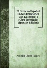 El Derecho Espanol En Sus Relaciones Con La Iglesia: : (Obra Premiada) (Spanish Edition)
