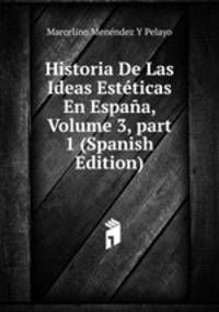 Historia De Las Ideas Est?ticas En Espa?a, Volume 3, part 1 (Spanish Edition)