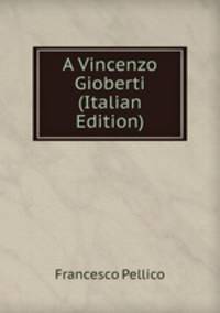 A Vincenzo Gioberti (Italian Edition)